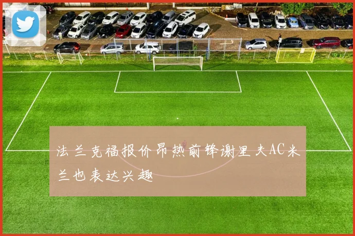 法兰克福报价昂热前锋谢里夫AC米兰也表达兴趣