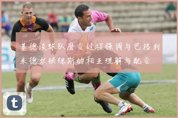 基德谈球队磨合过程强调与巴格利米德尔顿琼斯的相互理解与配合